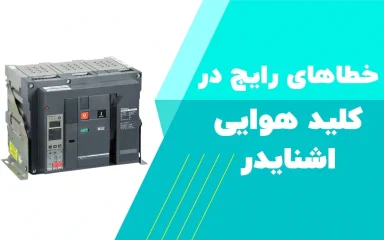 خطاهای رایج در کلید هوایی اشنایدر و روش رفع آن