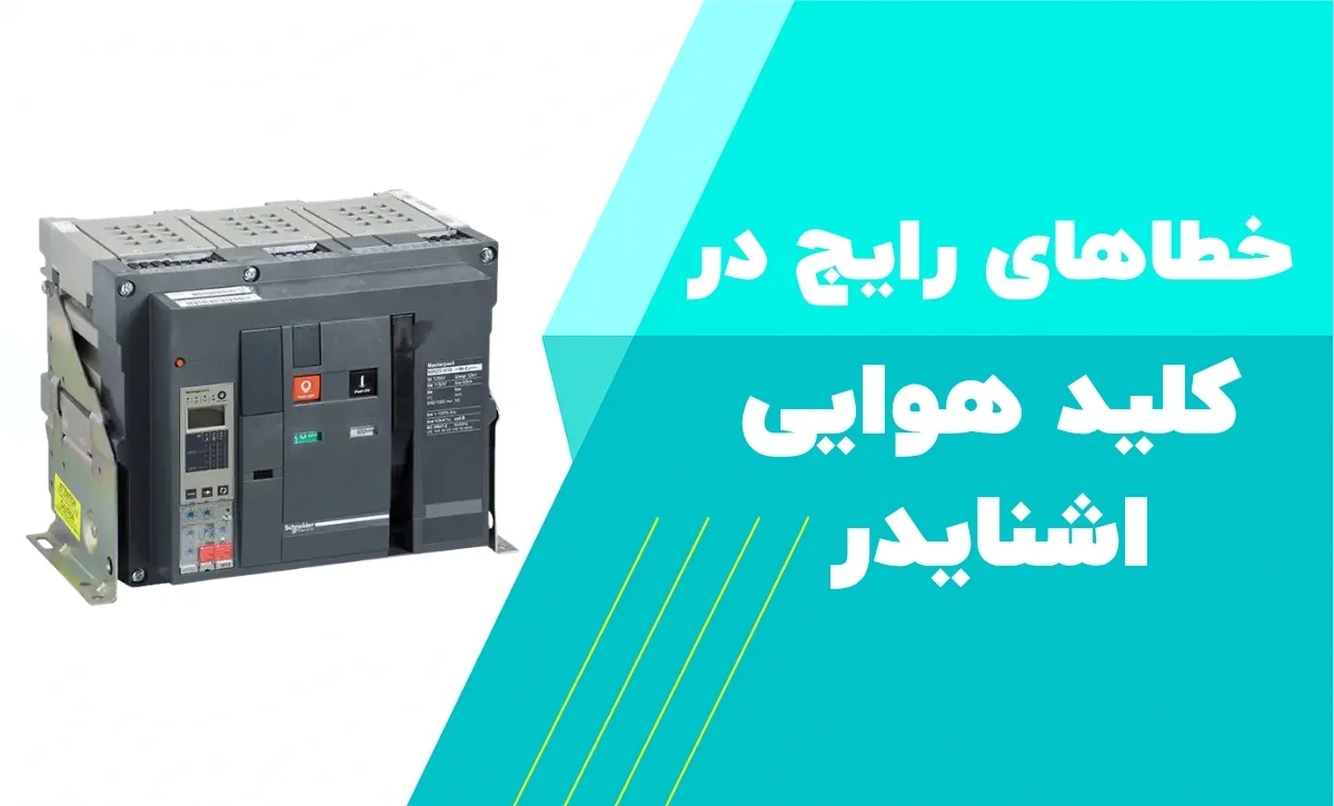 خطاهای رایج در کلید هوایی اشنایدر و روش رفع آن